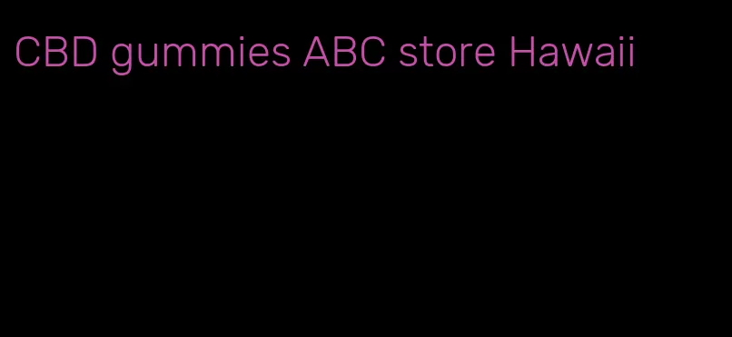CBD gummies ABC store Hawaii