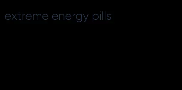 extreme energy pills