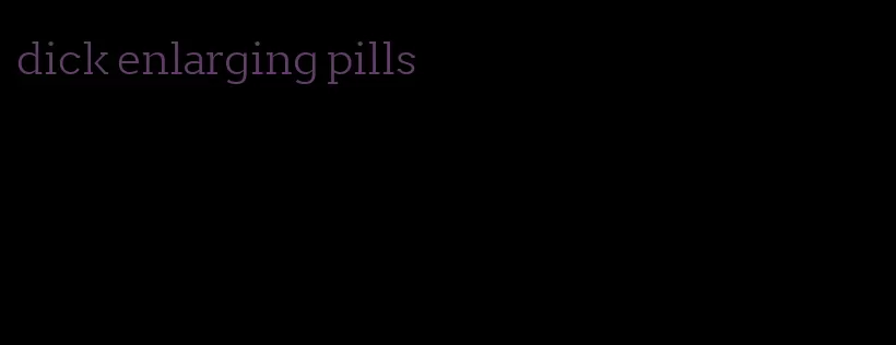 dick enlarging pills