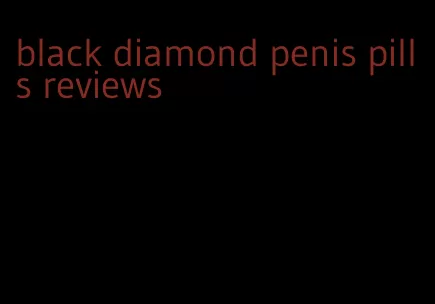 black diamond penis pills reviews