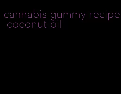 cannabis gummy recipe coconut oil