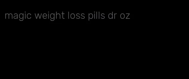 magic weight loss pills dr oz