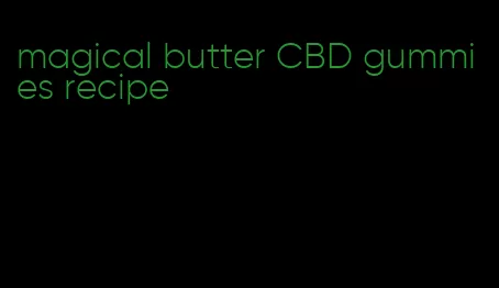 magical butter CBD gummies recipe