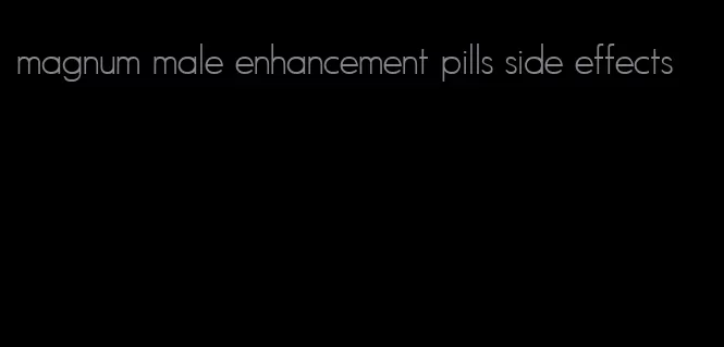 magnum male enhancement pills side effects