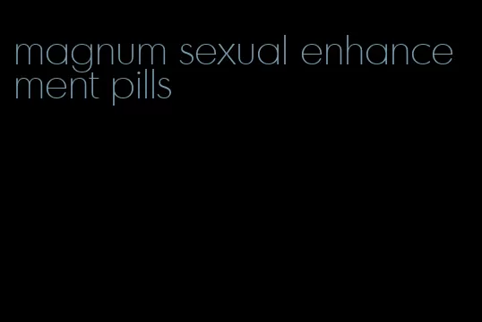 magnum sexual enhancement pills