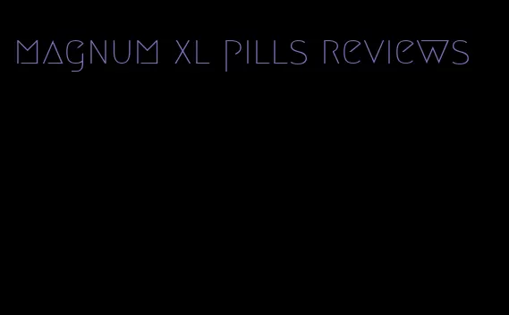 magnum xl pills reviews