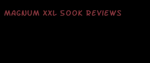 magnum XXL 500k reviews