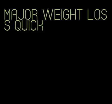 major weight loss quick
