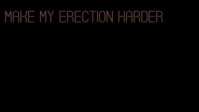 make my erection harder