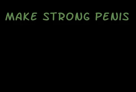 make strong penis