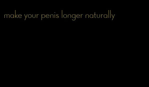 make your penis longer naturally