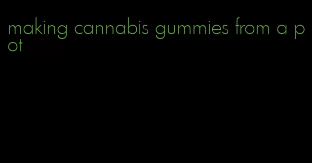 making cannabis gummies from a pot