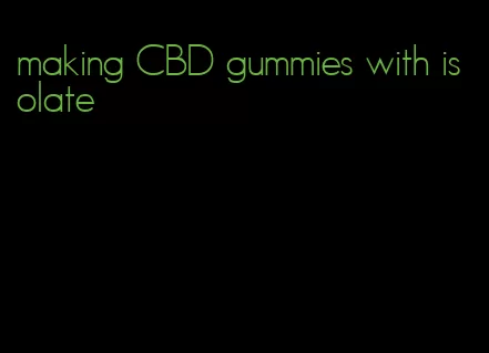 making CBD gummies with isolate