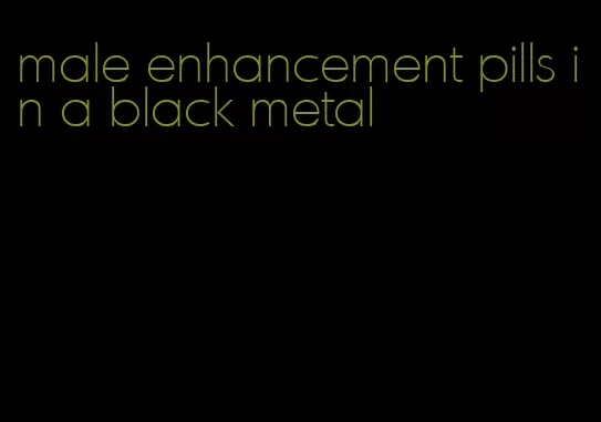 male enhancement pills in a black metal