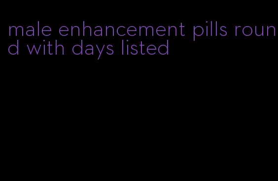 male enhancement pills round with days listed