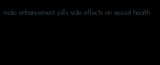 male enhancement pill's side effects on sexual health