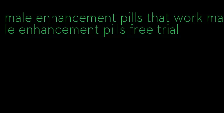 male enhancement pills that work male enhancement pills free trial