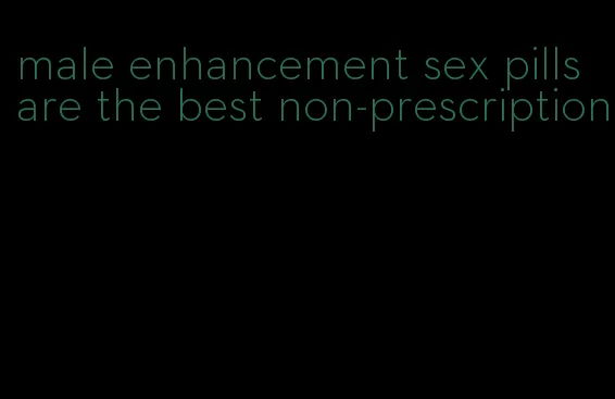 male enhancement sex pills are the best non-prescription
