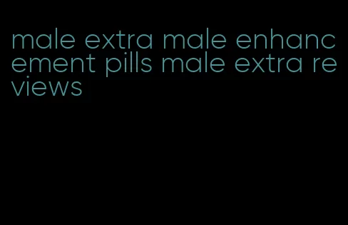 male extra male enhancement pills male extra reviews