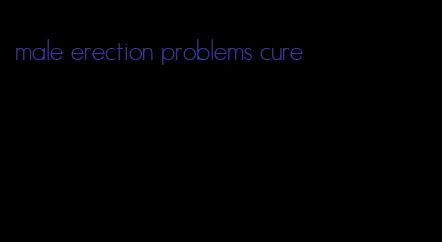 male erection problems cure