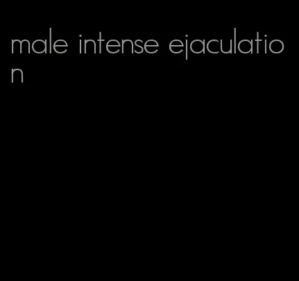 male intense ejaculation