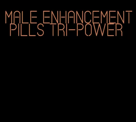 male enhancement pills tri-power