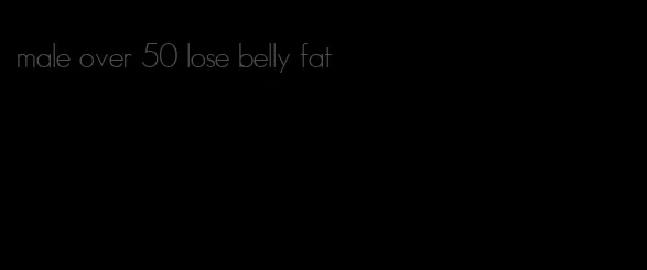 male over 50 lose belly fat