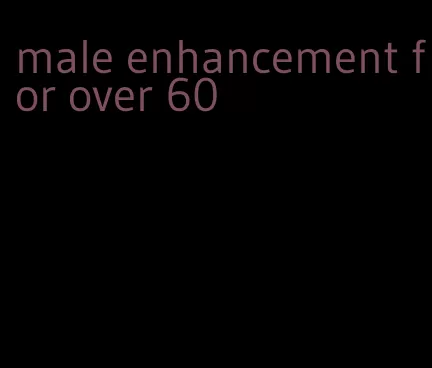 male enhancement for over 60