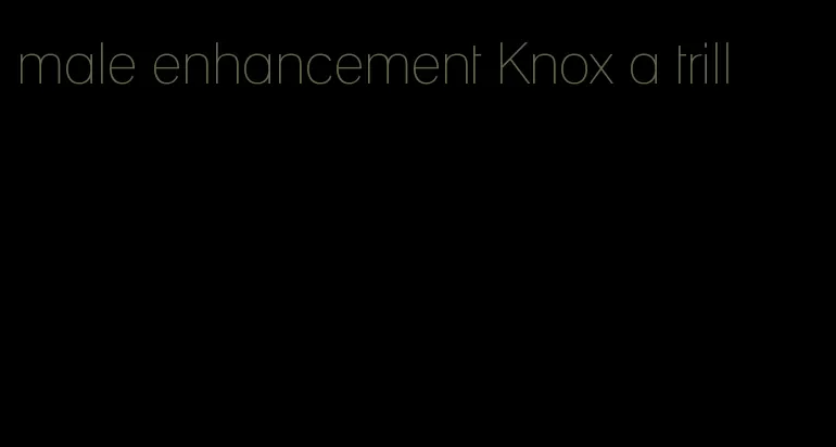 male enhancement Knox a trill