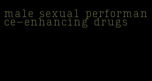 male sexual performance-enhancing drugs