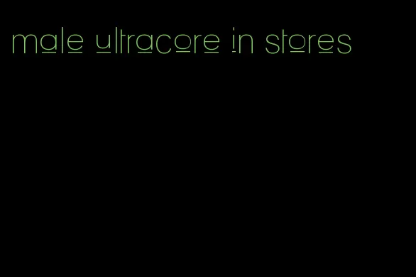 male ultracore in stores