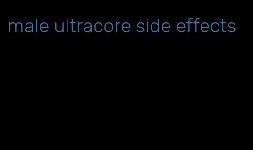 male ultracore side effects