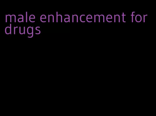 male enhancement for drugs