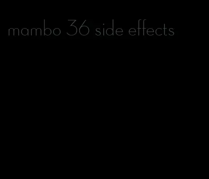 mambo 36 side effects