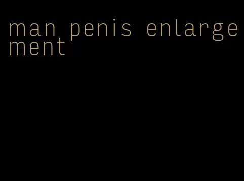 man penis enlargement