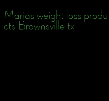 Marias weight loss products Brownsville tx
