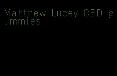 Matthew Lucey CBD gummies