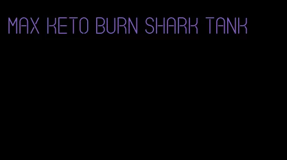 max keto burn shark tank
