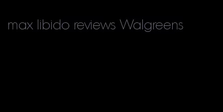 max libido reviews Walgreens