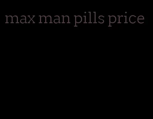 max man pills price