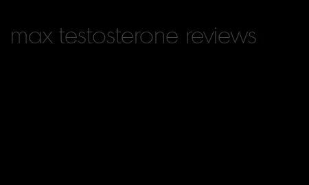 max testosterone reviews