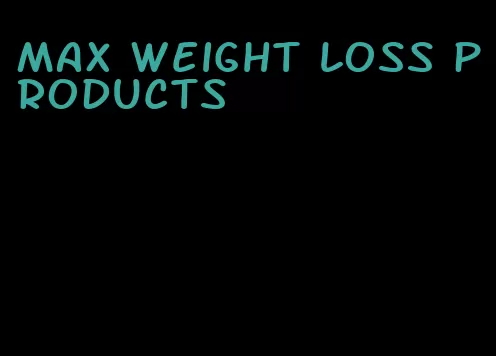 max weight loss products