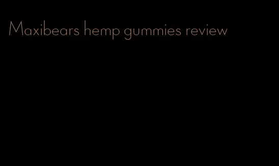 Maxibears hemp gummies review