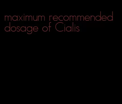 maximum recommended dosage of Cialis