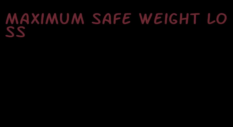 maximum safe weight loss