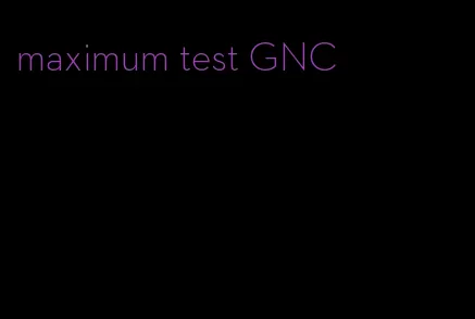 maximum test GNC