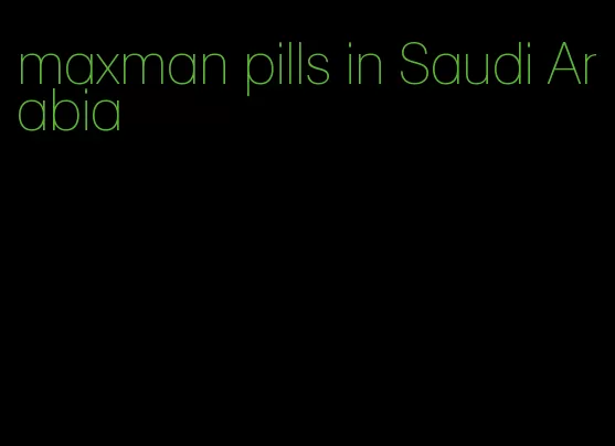 maxman pills in Saudi Arabia