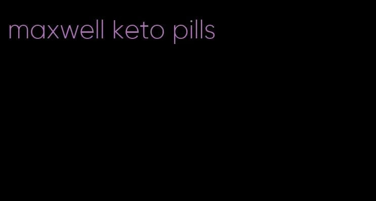 maxwell keto pills