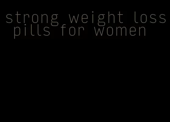strong weight loss pills for women