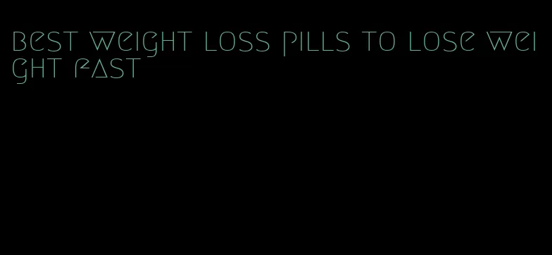 best weight loss pills to lose weight fast